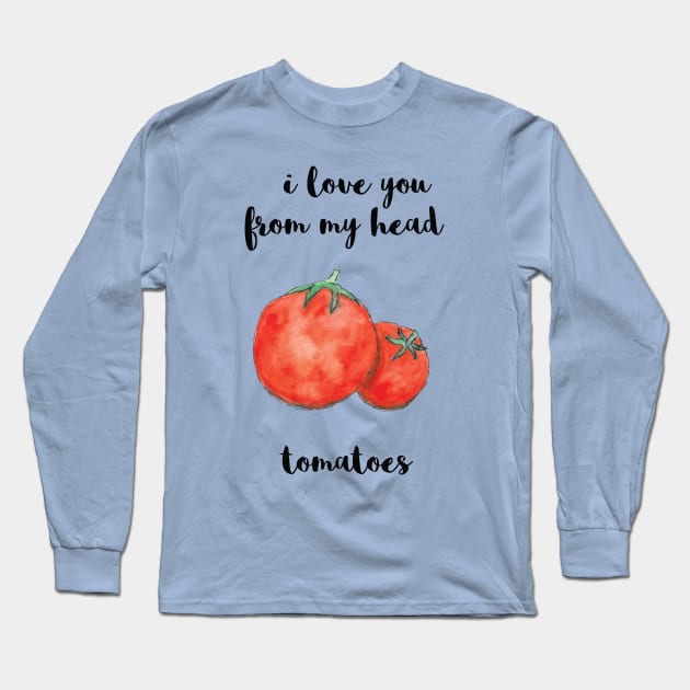 I Love You From My Head Tomatoes Long Sleeve T-Shirt by Craftee Designs